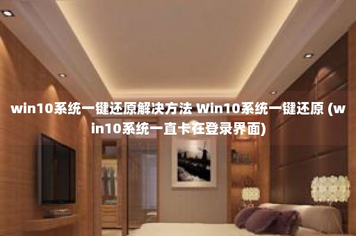 win10系统一键还原解决方法 Win10系统一键还原 (win10系统一直卡在登录界面)