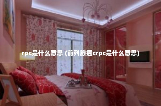 rpc是什么意思 (前列腺癌crpc是什么意思)