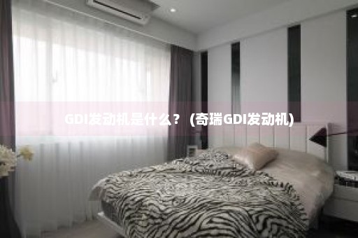 GDI发动机是什么？ (奇瑞GDI发动机)