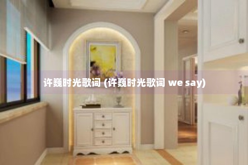 许巍时光歌词 (许巍时光歌词 we say)