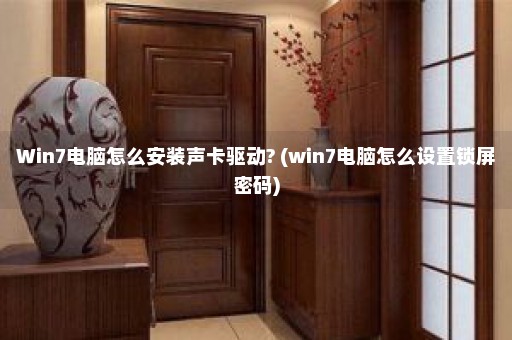 Win7电脑怎么安装声卡驱动? (win7电脑怎么设置锁屏密码)