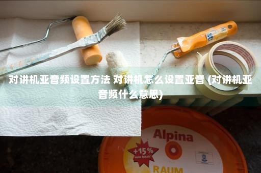 对讲机亚音频设置方法 对讲机怎么设置亚音 (对讲机亚音频什么意思)