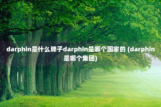 darphin是什么牌子darphin是哪个国家的 (darphin是哪个集团)