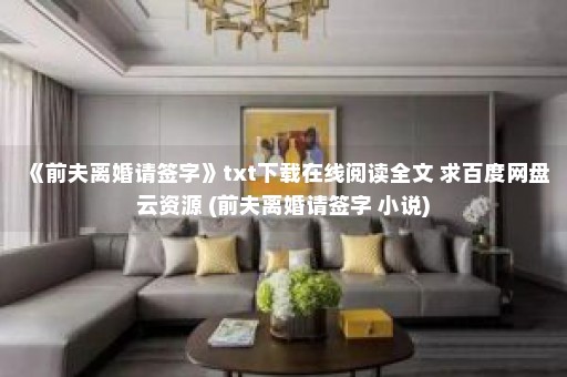 《前夫离婚请签字》txt下载在线阅读全文 求百度网盘云资源 (前夫离婚请签字 小说)