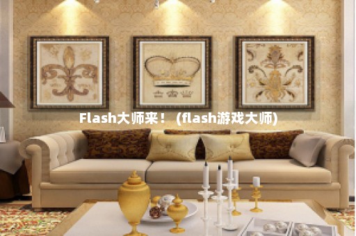 Flash大师来！ (flash游戏大师)