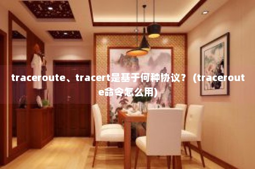 traceroute、tracert是基于何种协议？ (traceroute命令怎么用)