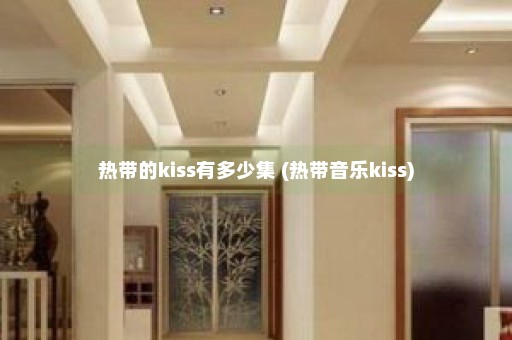 热带的kiss有多少集 (热带音乐kiss)