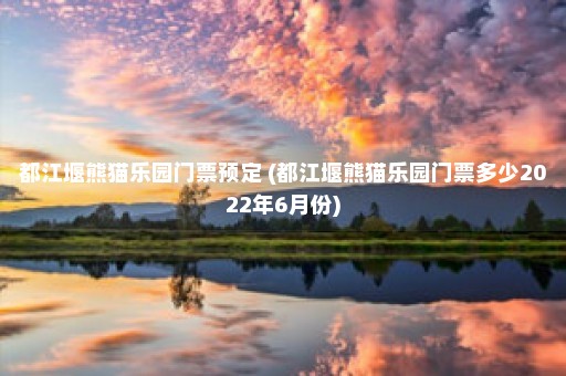 都江堰熊猫乐园门票预定 (都江堰熊猫乐园门票多少2022年6月份)