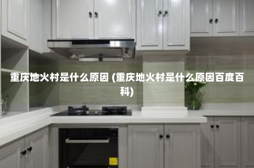 重庆地火村是什么原因 (重庆地火村是什么原因百度百科)