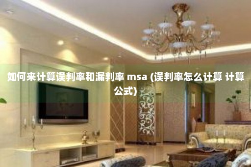 如何来计算误判率和漏判率 msa (误判率怎么计算 计算公式)