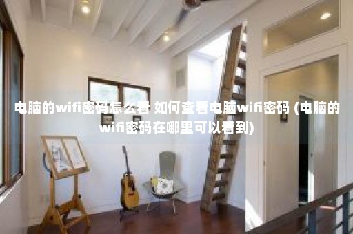 电脑的wifi密码怎么看 如何查看电脑wifi密码 (电脑的wifi密码在哪里可以看到)