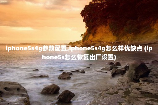 iphone5s4g参数配置,iphone5s4g怎么样优缺点 (iphone5s怎么恢复出厂设置)