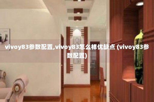 vivoy83参数配置,vivoy83怎么样优缺点 (vivoy83参数配置)