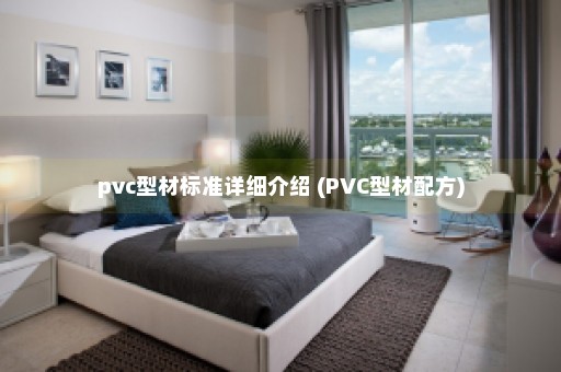 pvc型材标准详细介绍 (PVC型材配方)