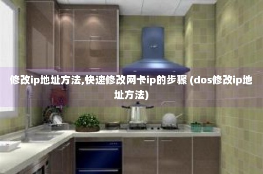 修改ip地址方法,快速修改网卡ip的步骤 (dos修改ip地址方法)