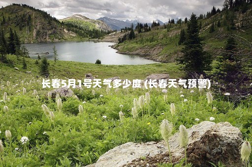 长春5月1号天气多少度 (长春天气预警)