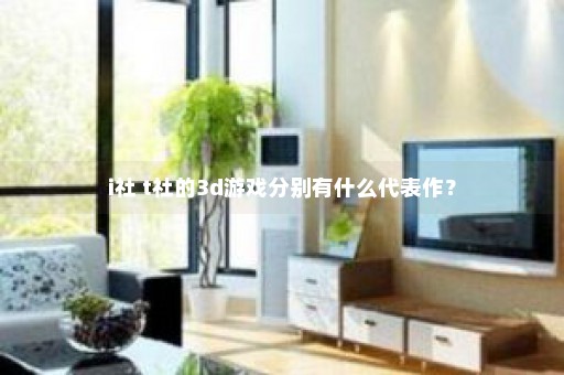 i社 t社的3d游戏分别有什么代表作？