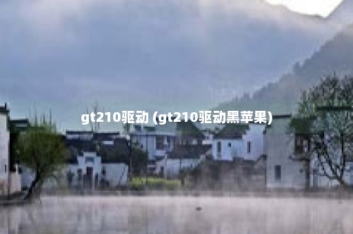 gt210驱动 (gt210驱动黑苹果)