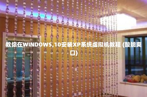 教你在WINDOWS,10安装XP系统虚拟机教程 (酸脆爽口)