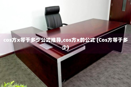 cos方x等于多少公式推导,cos方x的公式 (Cos方等于多少)