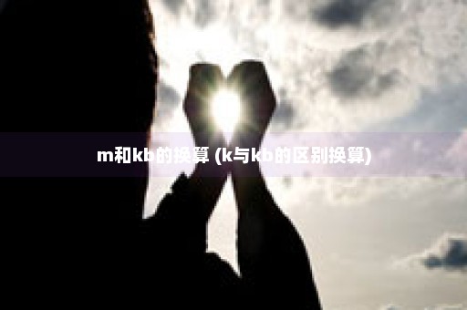 m和kb的换算 (k与kb的区别换算)