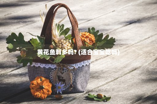 黄花鱼刺多吗? (适合宝宝吃吗)