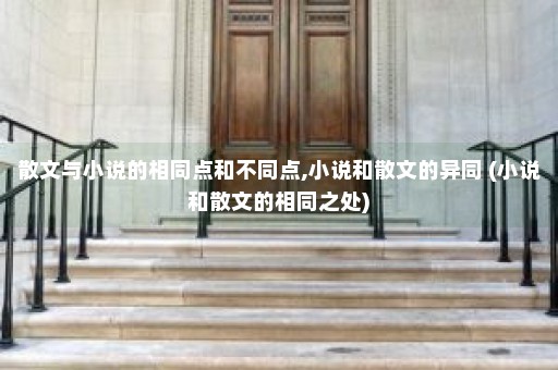 散文与小说的相同点和不同点,小说和散文的异同 (小说和散文的相同之处)