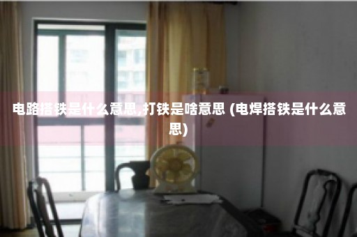 电路搭铁是什么意思,打铁是啥意思 (电焊搭铁是什么意思)