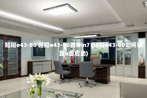 昭阳e43-80 昭阳e43-80改win7 (昭阳e43-80如何设置u盘启动)