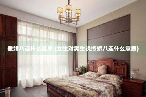 撒娇八连什么意思 (女生对男生说撒娇八连什么意思)