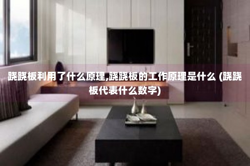 跷跷板利用了什么原理,跷跷板的工作原理是什么 (跷跷板代表什么数字)