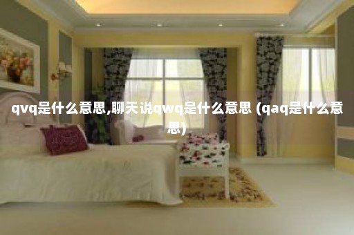 qvq是什么意思,聊天说qwq是什么意思 (qaq是什么意思)