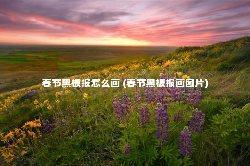 春节黑板报怎么画 (春节黑板报画图片)