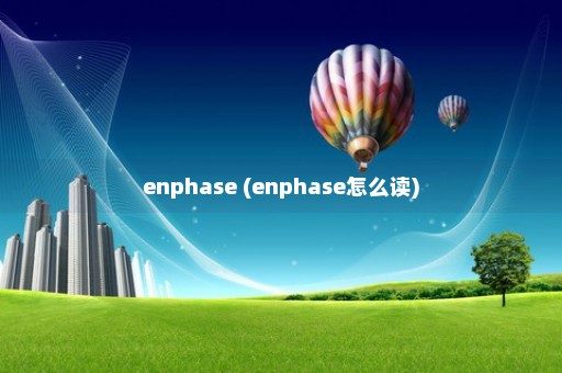 enphase (enphase怎么读)