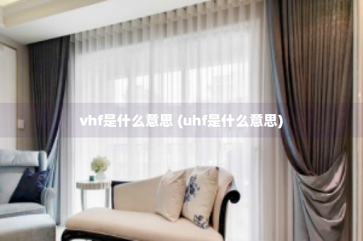 vhf是什么意思 (uhf是什么意思)