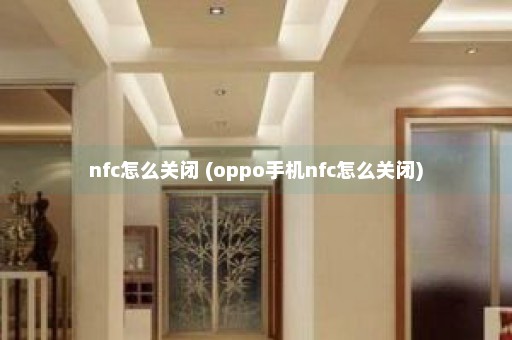 nfc怎么关闭 (oppo手机nfc怎么关闭)