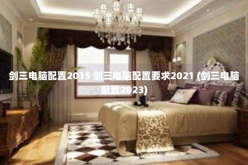 剑三电脑配置2015 剑三电脑配置要求2021 (剑三电脑配置2023)