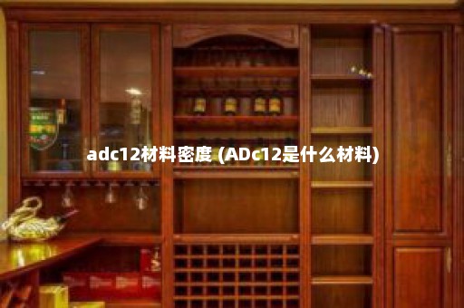 adc12材料密度 (ADc12是什么材料)