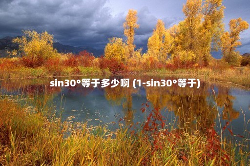 sin30°等于多少啊 (1-sin30°等于)