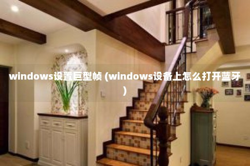 windows设置巨型帧 (windows设备上怎么打开蓝牙)