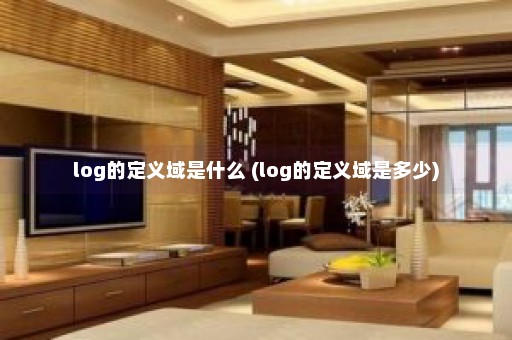 log的定义域是什么 (log的定义域是多少)