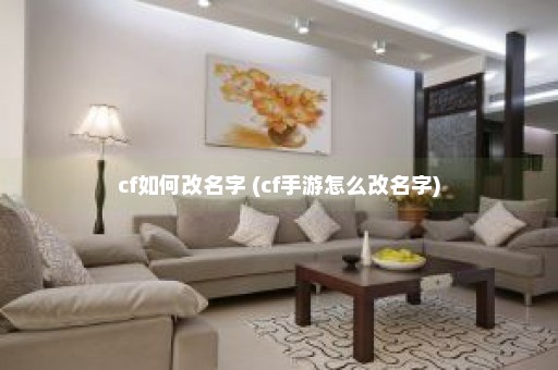 cf如何改名字 (cf手游怎么改名字)