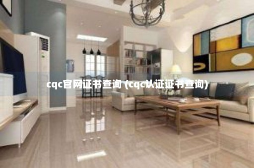 cqc官网证书查询 (cqc认证证书查询)