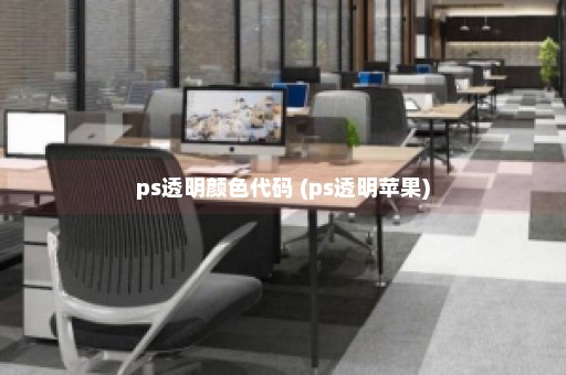 ps透明颜色代码 (ps透明苹果)