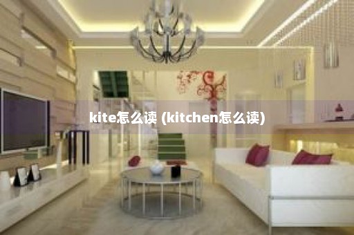 kite怎么读 (kitchen怎么读)