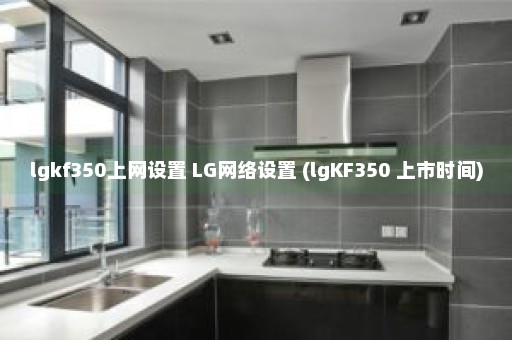 lgkf350上网设置 LG网络设置 (lgKF350 上市时间)