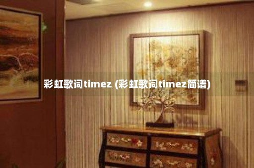 彩虹歌词timez (彩虹歌词timez简谱)