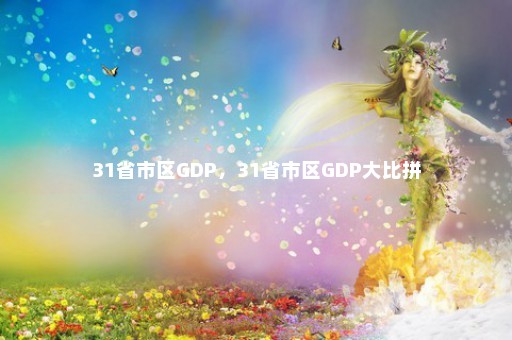 31省市区GDP，31省市区GDP大比拼