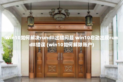 Win10如何解决rundll出错问题 win10启动出现rundll错误 (win10如何解除账户)