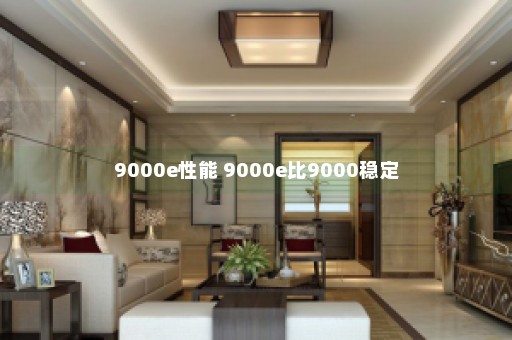 9000e性能 9000e比9000稳定